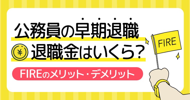 公務員が早期退職するときの退職金はいくら？FIREのメリット・デメリットを考える！